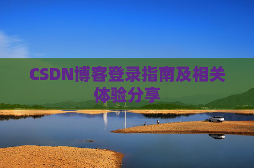 CSDN博客登录指南及相关体验分享